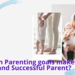 Parenting Goals are the proven easy mantras for Stress-free Parenting