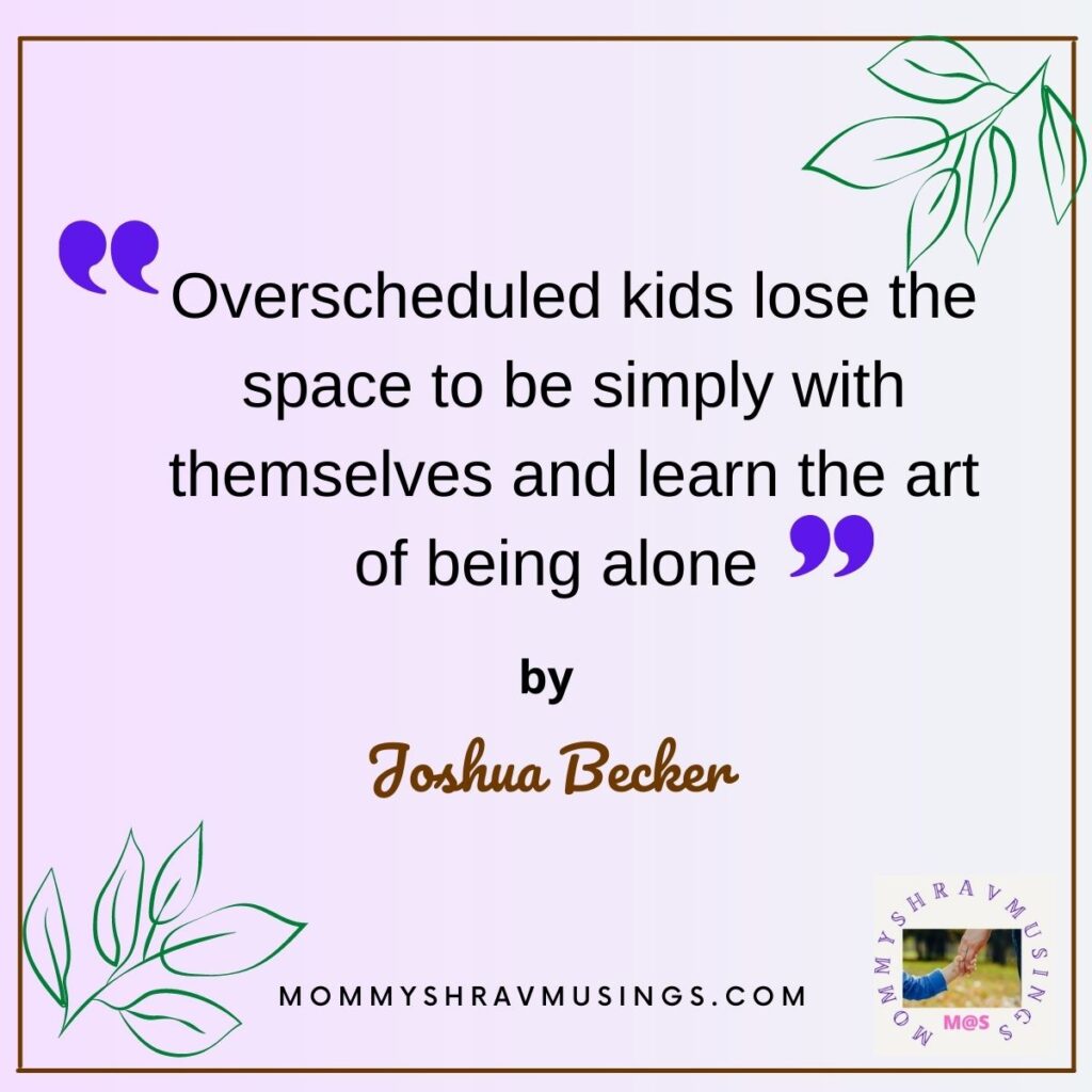What Overscheduling the kids would do to them quote by Joshua Becker in the blog post by Mommyshravmusings