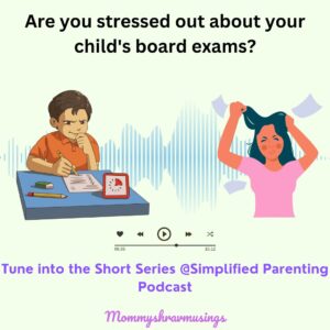 Are you stressed out about your child's board exams - podcast episode on Simplified Parenting and emotionally healthy child