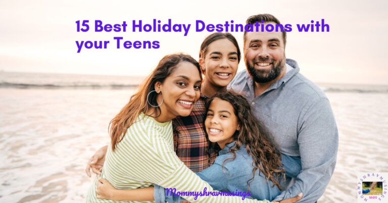 Best Holiday Destinations with Teens - a blog post by Mommyshravmusings