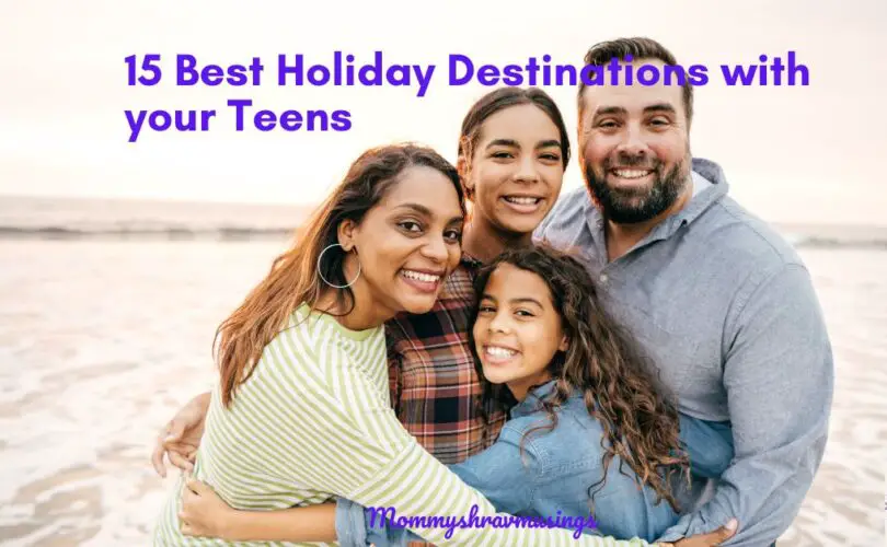Best Holiday Destinations with Teens - a blog post by Mommyshravmusings