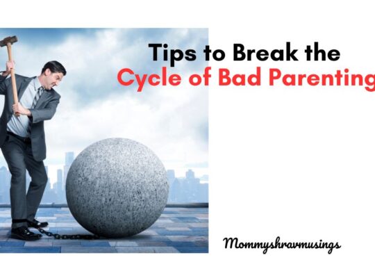 Tips to break the cycle of Bad Parenting a blog post by mommyshravmusings