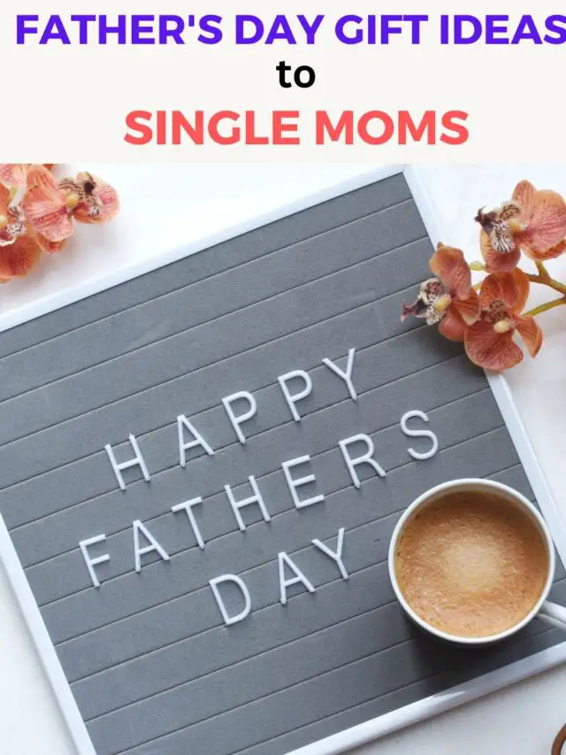 Father’s Day Gift Ideas to Single Moms