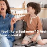 Why do I feel like a Bad mom? 5 facts you need to hear about it.