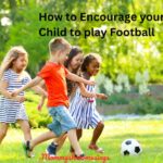 10 Effective Ways to Encourage Your Child to Play Football