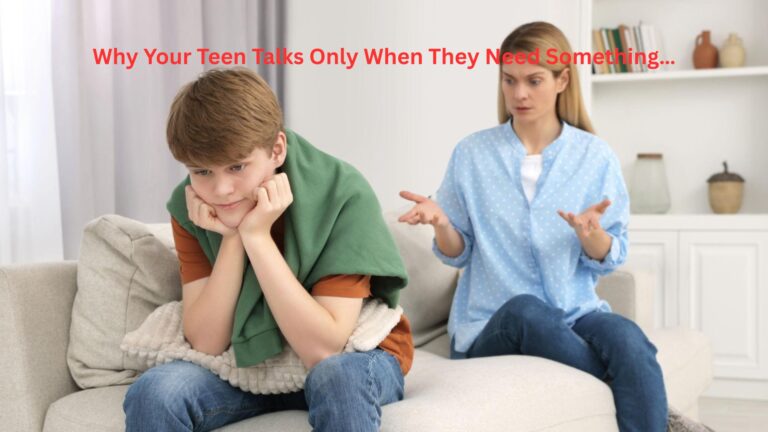 Why Your Teen Talks Only When They Need Something…